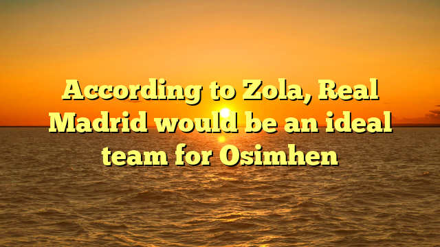 According to Zola, Real Madrid would be an ideal team for Osimhen