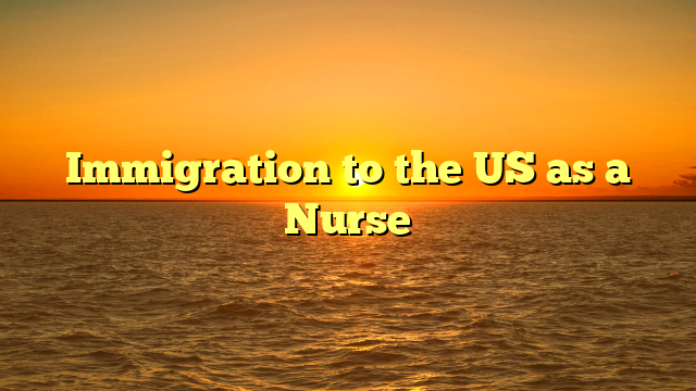 Immigration to the US as a Nurse
