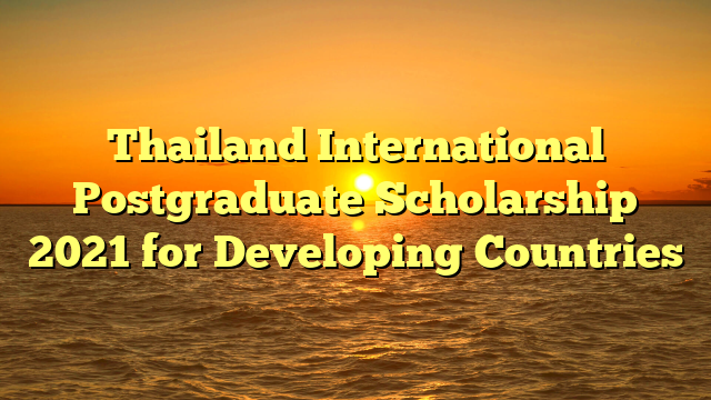 Thailand International Postgraduate Scholarship 2021 for Developing Countries