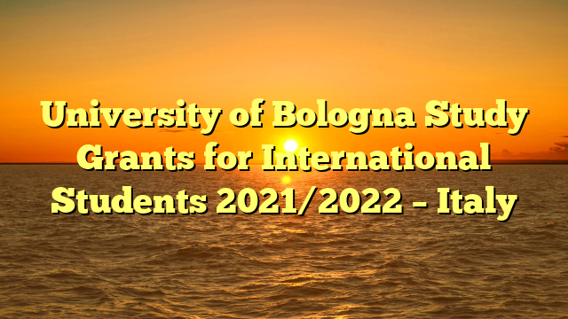 University of Bologna Study Grants for International Students 2021/2022 – Italy
