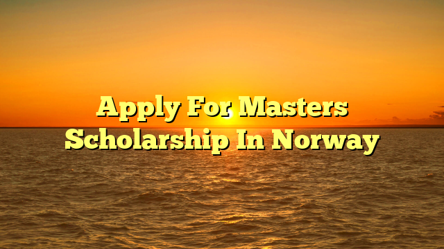 Apply For Masters Scholarship In Norway